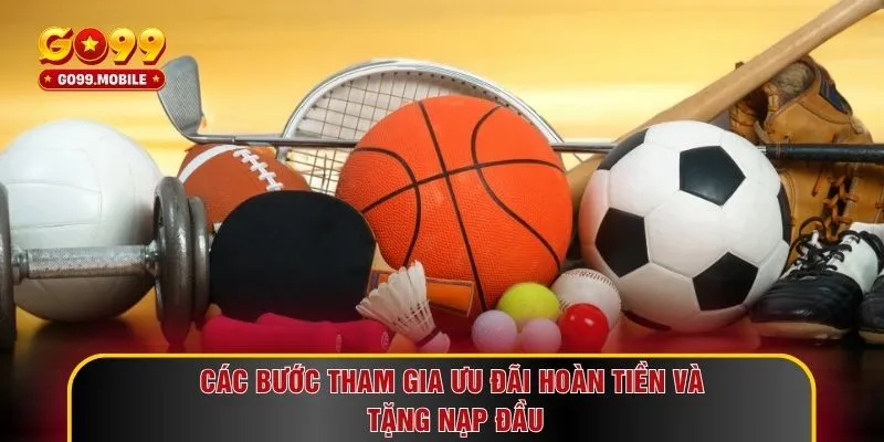 Các bước tham gia ưu đãi hoàn tiền và tặng nạp đầu