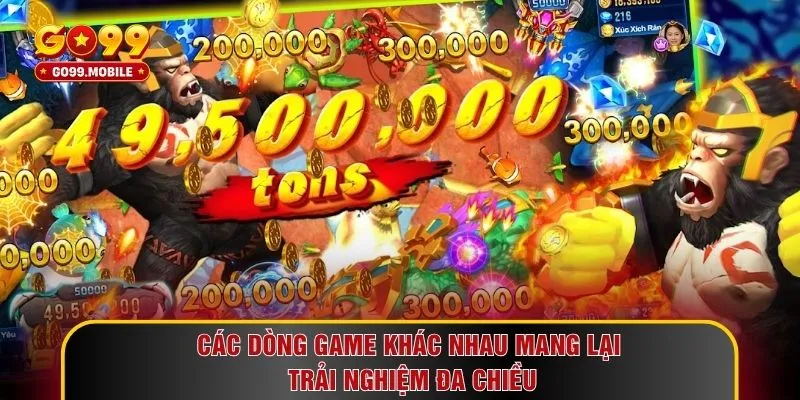 Các dòng game khác nhau mang lại trải nghiệm đa chiều