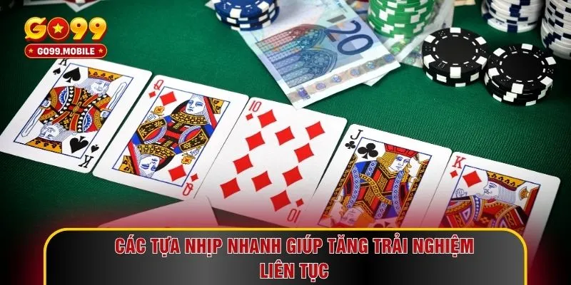 Các tựa nhịp nhanh giúp tăng trải nghiệm liên tục