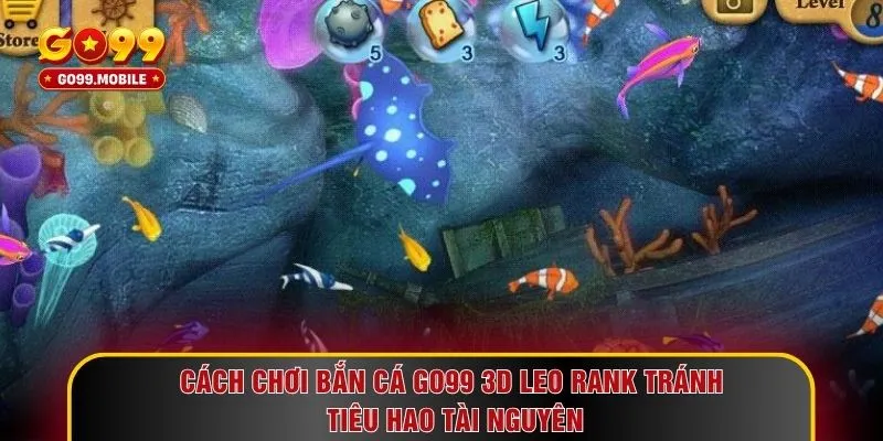 Cách chơi bắn cá GO99 3D leo rank tránh tiêu hao tài nguyên