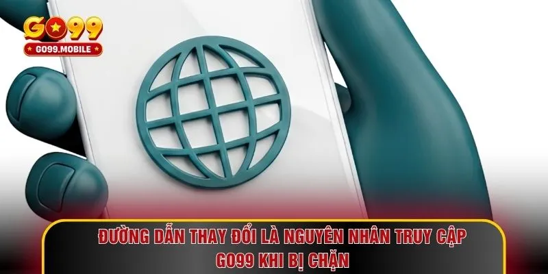Đường dẫn thay đổi là nguyên nhân truy cập GO99 khi bị chặn
