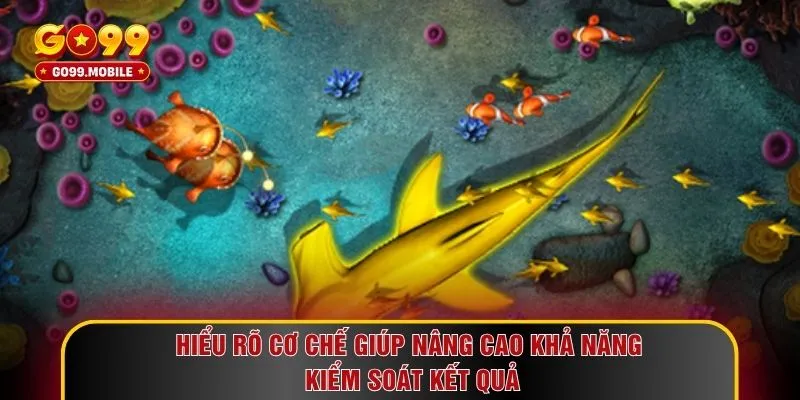 Hiểu rõ cơ chế giúp nâng cao khả năng kiểm soát kết quả