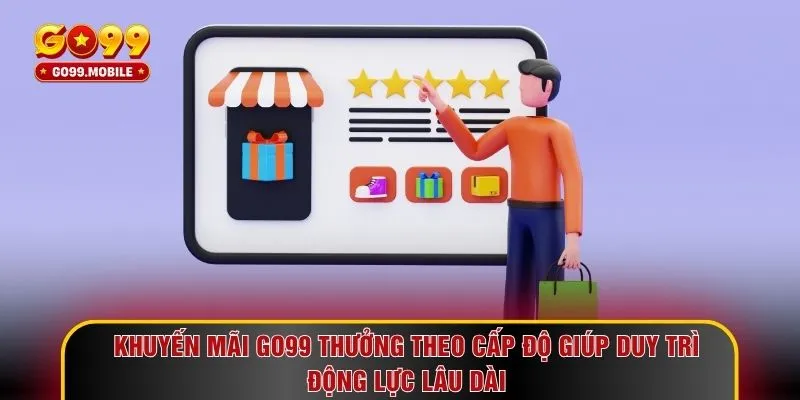 Khuyến mãi GO99 thưởng theo cấp độ giúp duy trì động lực lâu dài