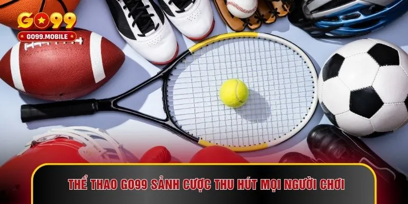 Thể thao GO99 sảnh cược thu hút mọi người chơi