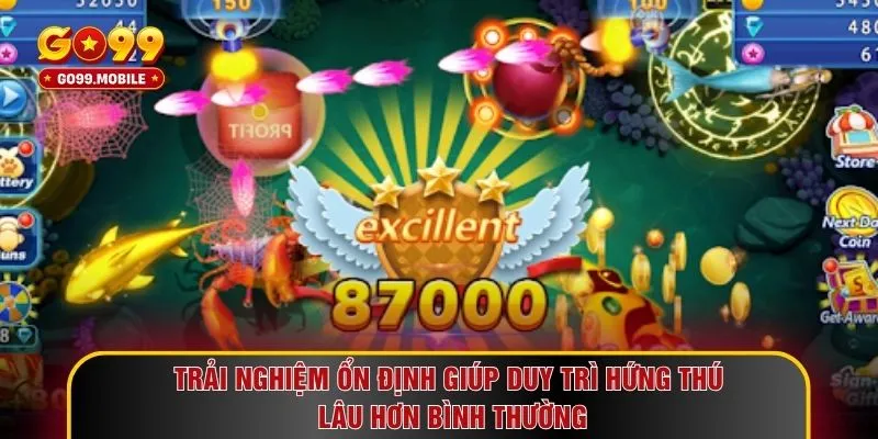 Trải nghiệm ổn định giúp duy trì hứng thú lâu hơn bình thường