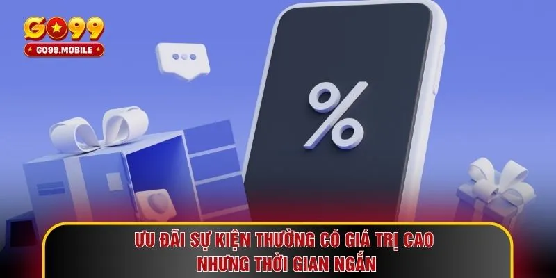 Ưu đãi sự kiện thường có giá trị cao nhưng thời gian ngắn